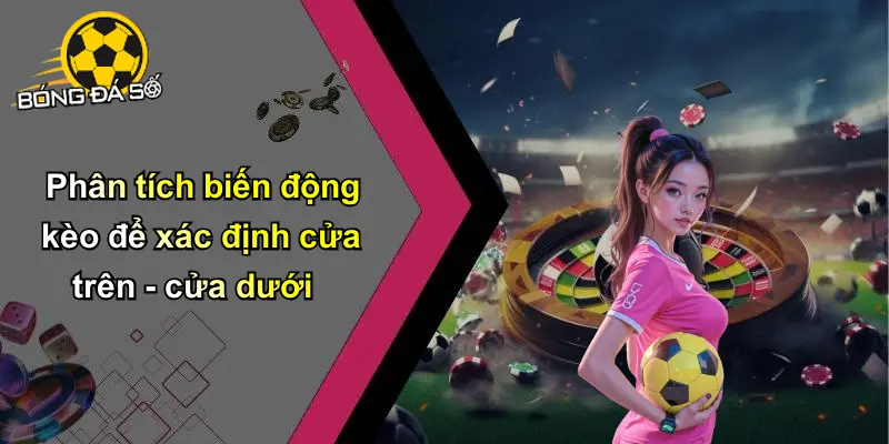 Chiến Thuật Cá Cược Theo Biến Động Kèo