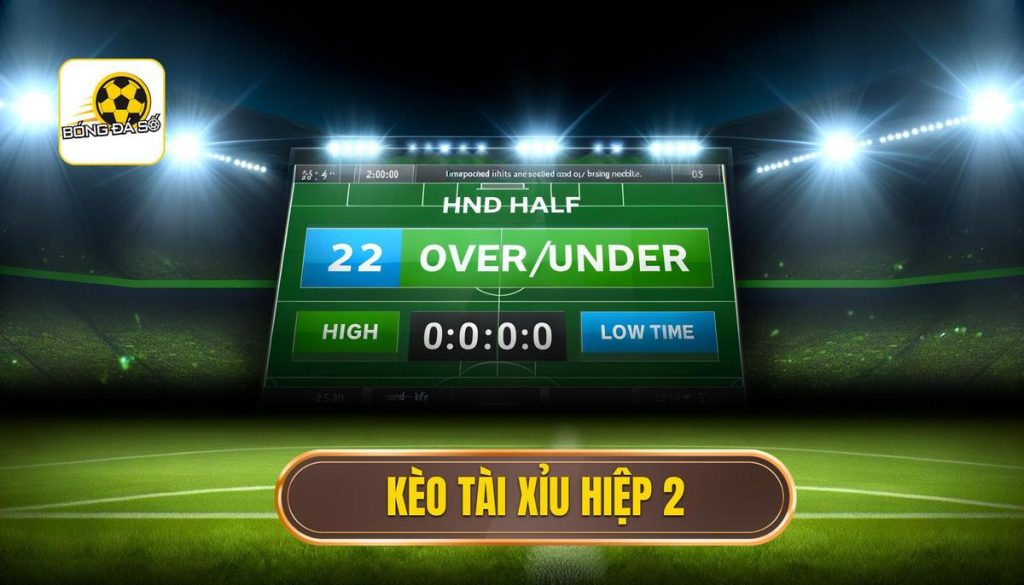 Kèo tài xỉu hiệp 2
