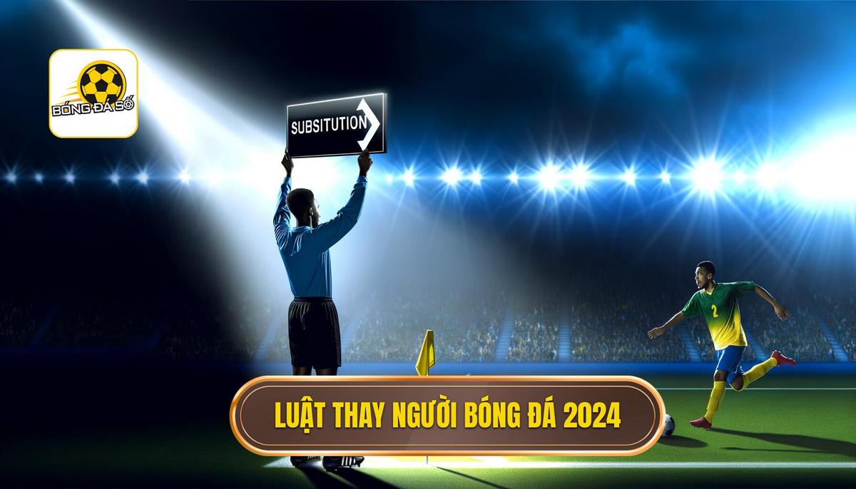 Luật thay người mới nhất trong bóng đá năm 2024
