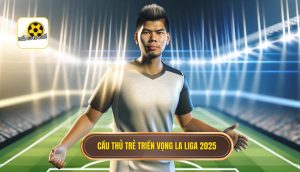 Cầu thủ trẻ triển vọng La Liga 2025