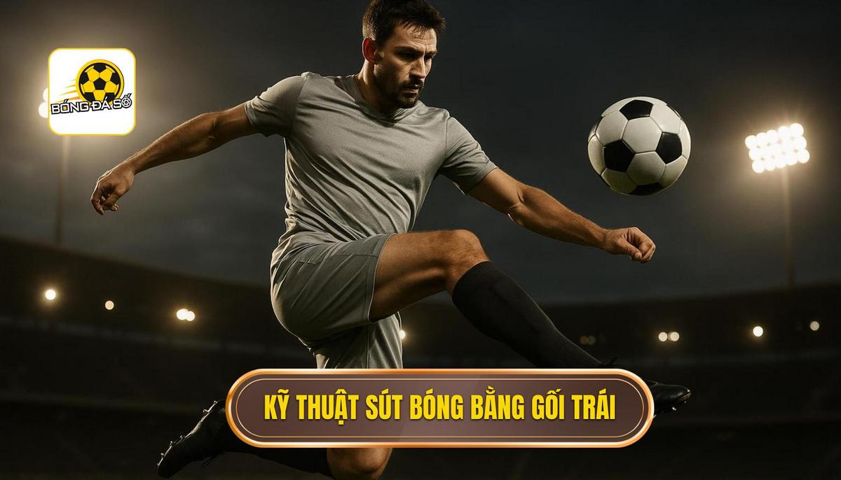 Chi tiết Kỹ thuật sút bóng bằng đầu gối trái (Phân tích 3 giai đoạn)