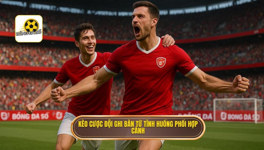 Kèo cược đội ghi bàn từ tình huống phối hợp cánh