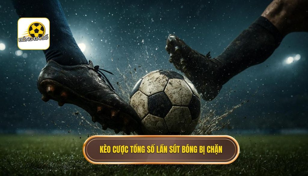 Kèo cược tổng số lần sút bóng bị chặn