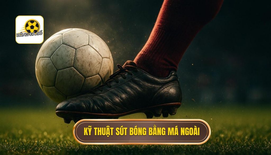 Kỹ thuật sút bóng bằng má ngoài