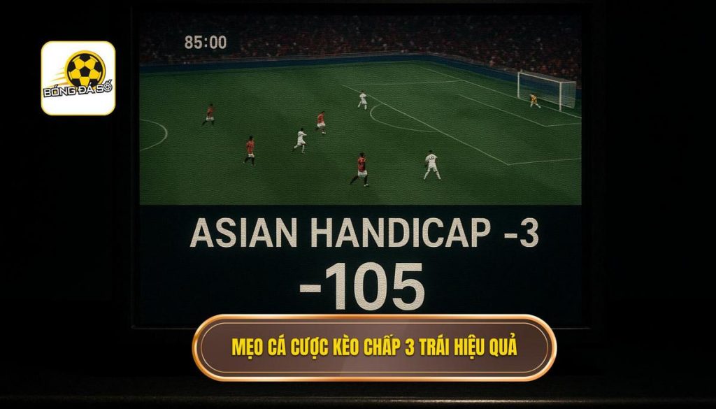 Mẹo cá cược kèo chấp 3 trái hiệu quả