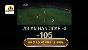 Mẹo cá cược kèo chấp 3 trái hiệu quả