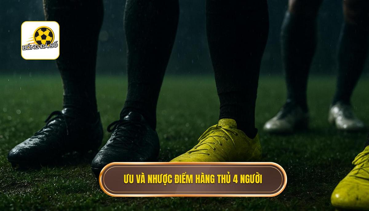 Phân tích ưu điểm và hạn chế khi vận hành hàng thủ 4 người