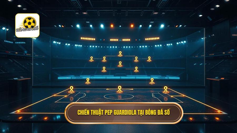 Chiến thuật Pep Guardiola tại BÓNG ĐÁ SỐ
