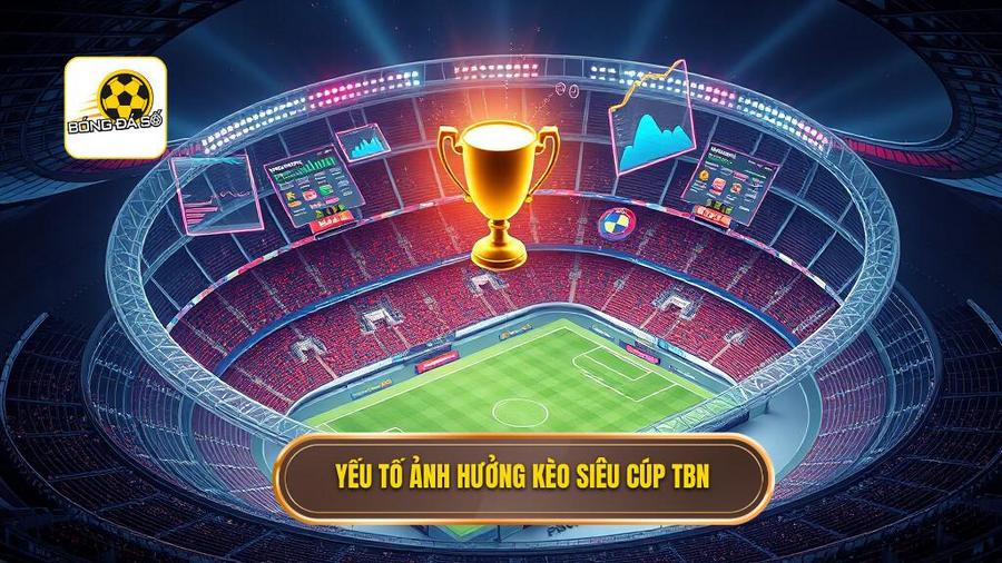 Yếu tố ảnh hưởng kèo siêu cúp TBN