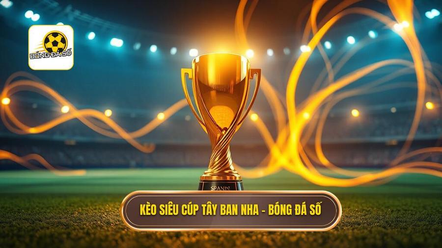 kèo cược siêu cúp Tây Ban Nha