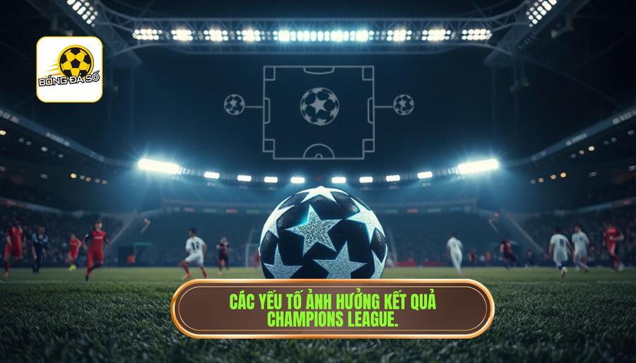 Các yếu tố ảnh hưởng kết quả Champions League