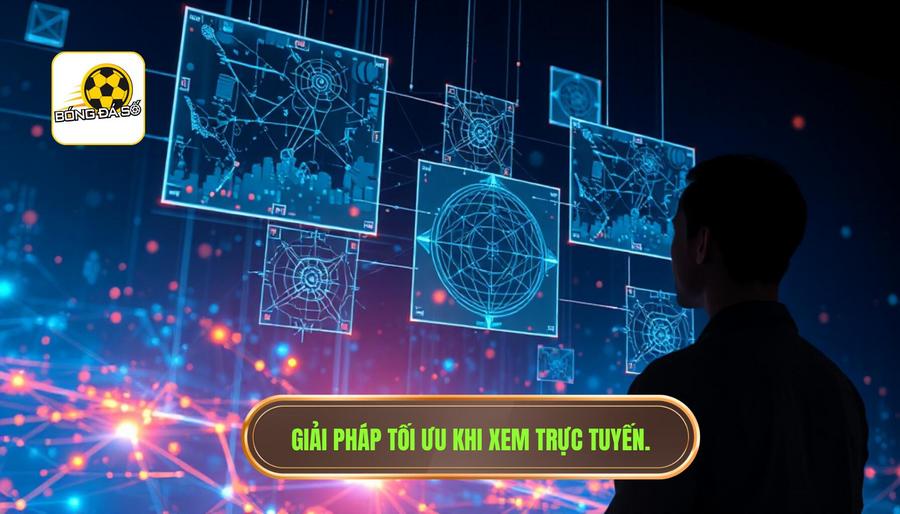 Giải pháp tối ưu khi xem trực tuyến