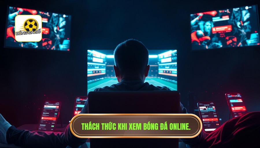 Thách thức khi xem bóng đá online