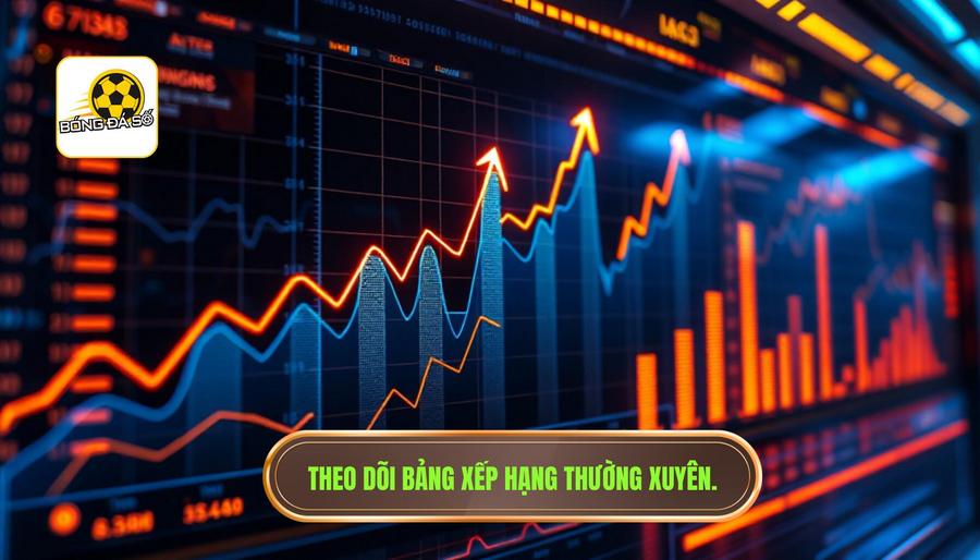 Theo dõi bảng xếp hạng thường xuyên