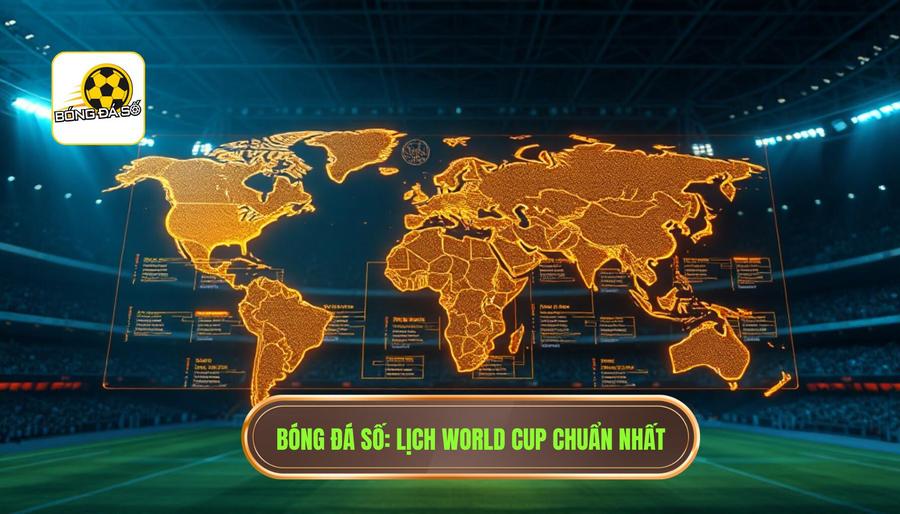 Bóng Đá Số_ Lịch World Cup chuẩn nhất