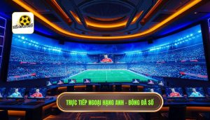 Trực tiếp Ngoại hạng Anh - BÓNG ĐÁ SỐ